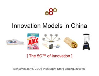 Innovation Models in China



          [ The 5C™ of Innovation ]


Benjamin Joffe, CEO | Plus Eight Star | Beijing, 2009.06
 