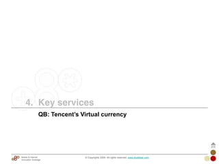 © Copyrights 2009. All rights reserved. www.plus8star.comMobile & Internet
Innovation Arbitrage
QB: Tencent’s Virtual currency
4. Key services
 