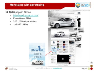 Mobile & Internet
Innovation Arbitrage 166 | 284
© Copyrights 2009. All rights reserved. www.plus8star.com
Monetizing with advertising
BMW page in Qzone
http://bmw1.qzone.qq.com/
Promotion of BMW 1
3,151,155 unique visitors
13,935,713 PVs
 