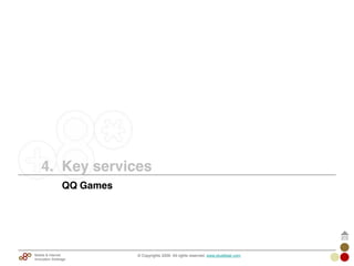 © Copyrights 2009. All rights reserved. www.plus8star.comMobile & Internet
Innovation Arbitrage
QQ Games
4. Key services
 