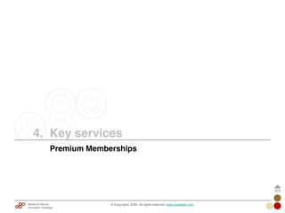 © Copyrights 2009. All rights reserved. www.plus8star.comMobile & Internet
Innovation Arbitrage
Premium Memberships
4. Key services
 
