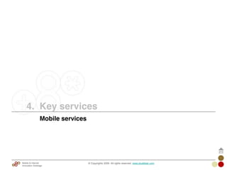 © Copyrights 2009. All rights reserved. www.plus8star.comMobile & Internet
Innovation Arbitrage
Mobile services
4. Key services
 