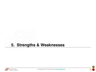 5. Strengths & Weaknesses
© Copyrights 2009. All rights reserved. www.plus8star.comMobile & Internet
Innovation Arbitrage
 