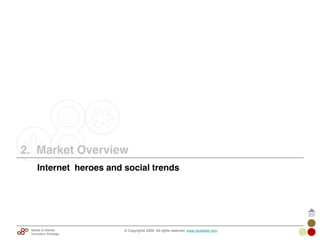 2. Market Overview
© Copyrights 2009. All rights reserved. www.plus8star.comMobile & Internet
Innovation Arbitrage
Internet heroes and social trends
 