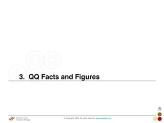 3. QQ Facts and Figures
© Copyrights 2009. All rights reserved. www.plus8star.comMobile & Internet
Innovation Arbitrage
 