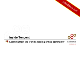 Inside Tencent
+8* | Plus Eight Star Ltd
Mobile & Internet Innovation Arbitrage
China, Japan & South Korea
www.plus8star.com
Learning from the world’s leading online community
 