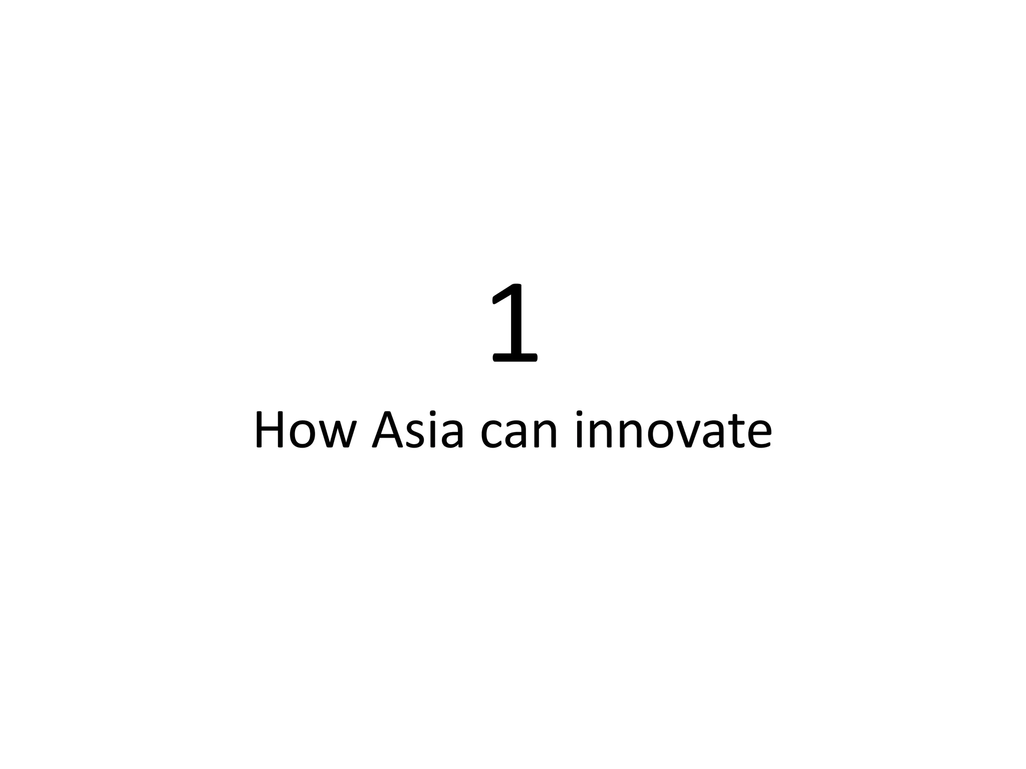1
How Asia can innovate
 