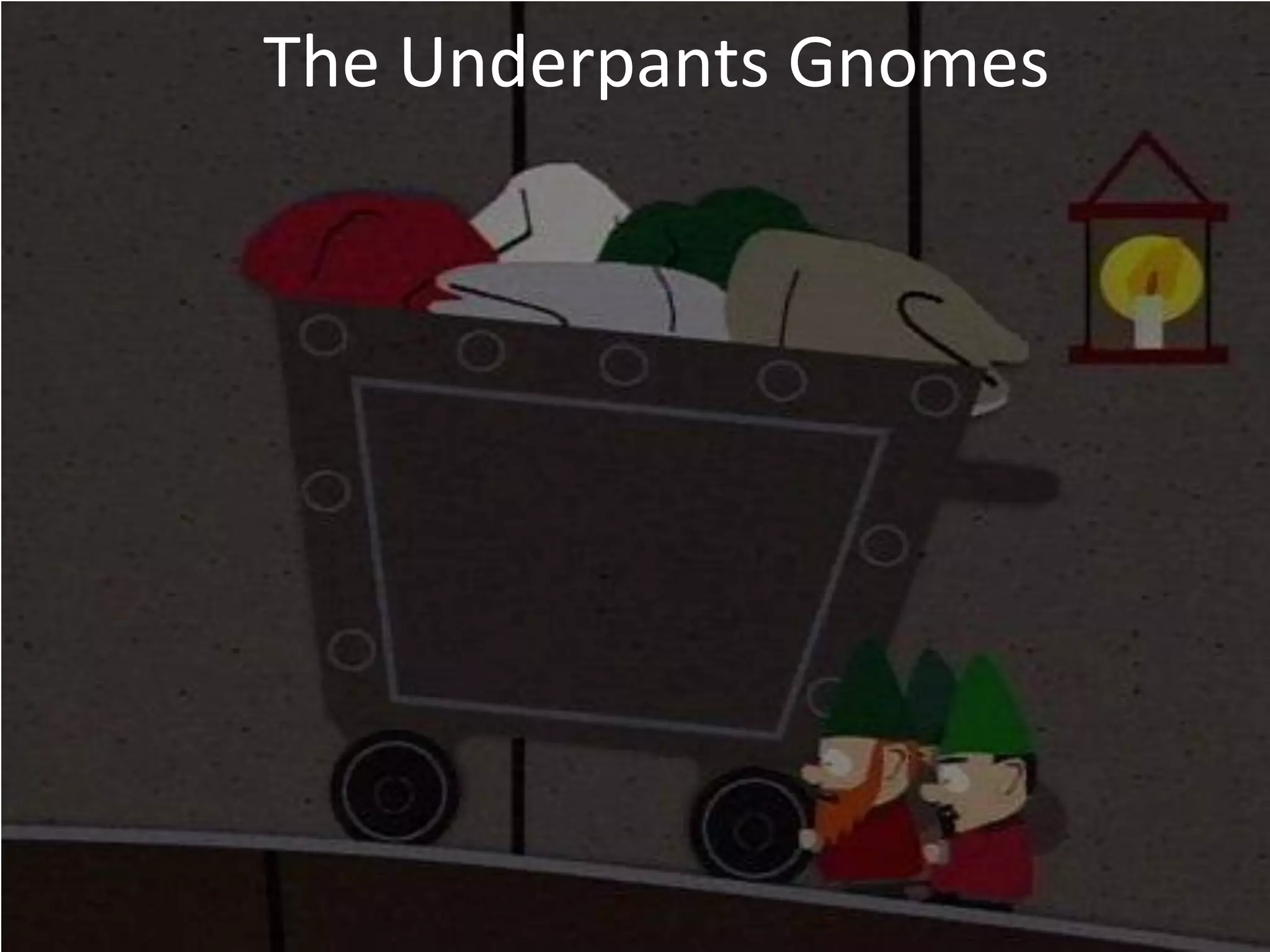 The Underpants Gnomes
 