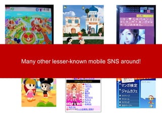 Mobile SNS = Mobile SNS?
Mobile functions   1   2   3   4     5          6          7
Blog service
Visitors History
Groups...