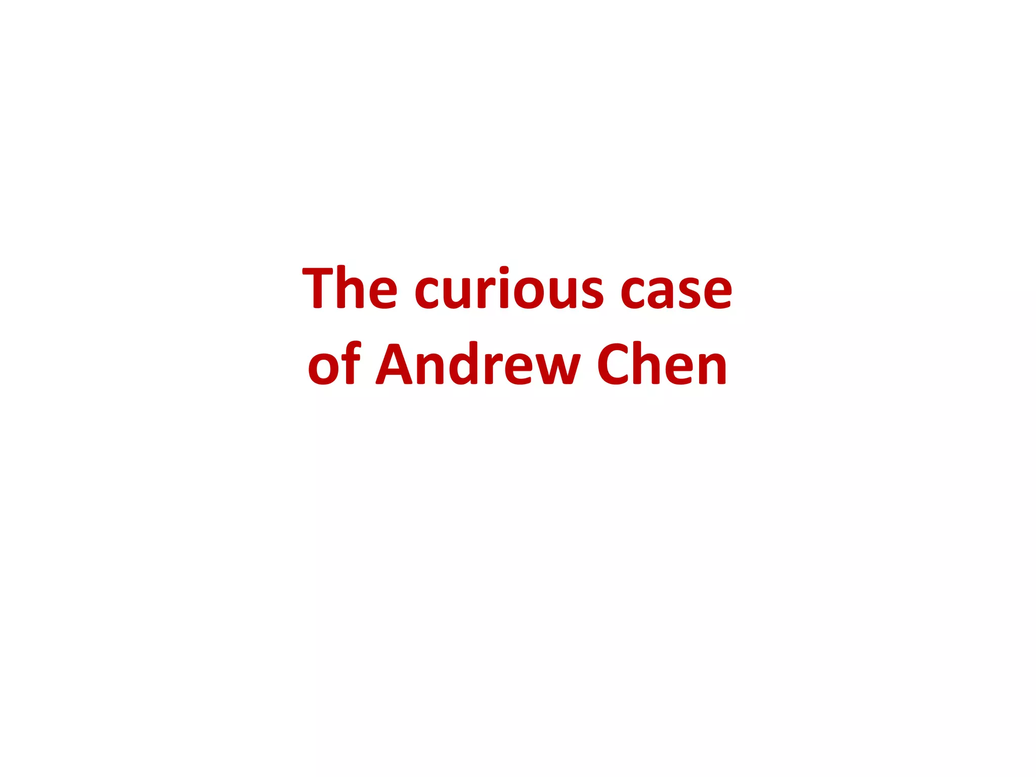 The curious case
of Andrew Chen
 