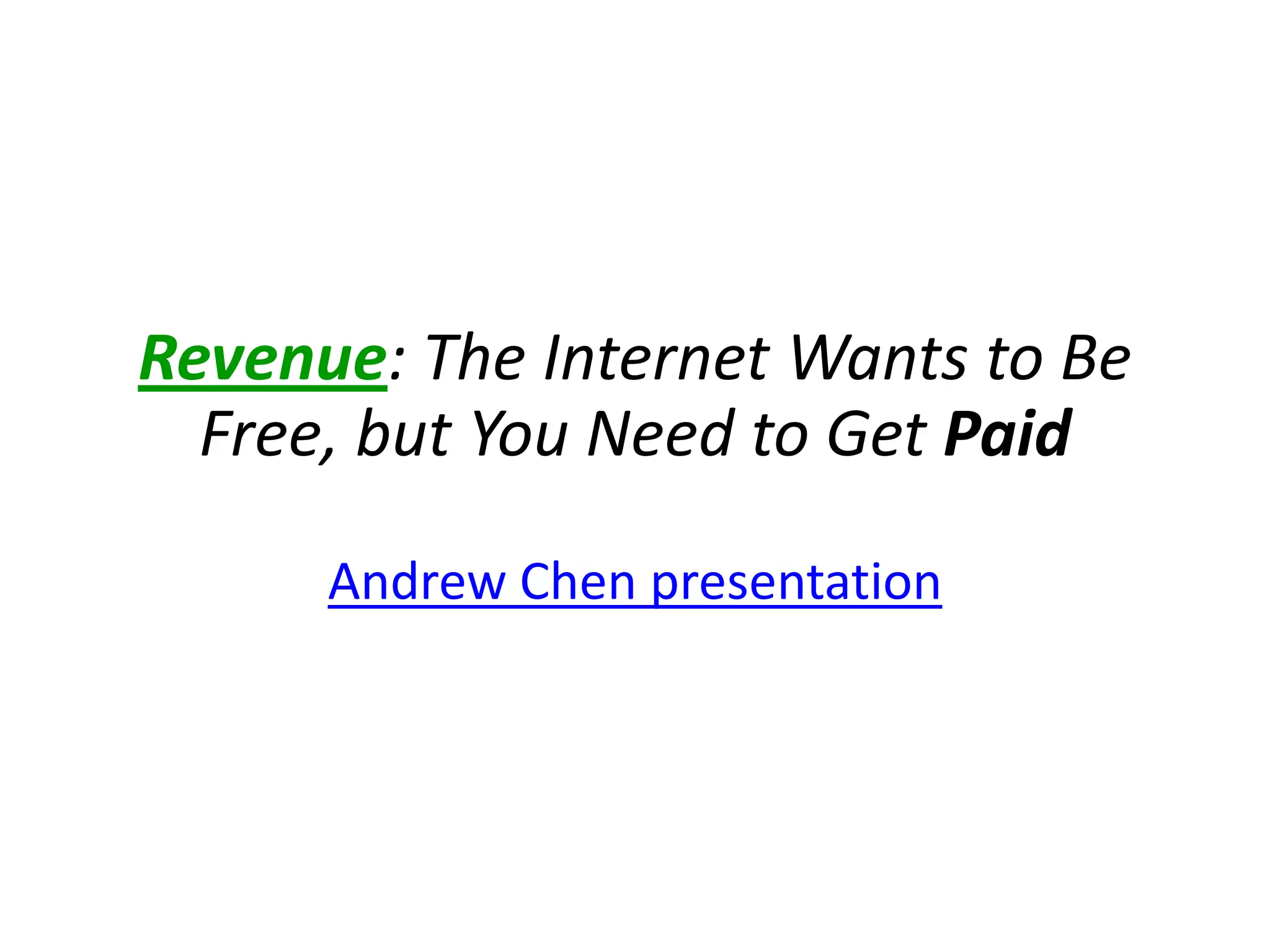 Revenue: The Internet Wants to Be
  Free, but You Need to Get Paid

      Andrew Chen presentation
 