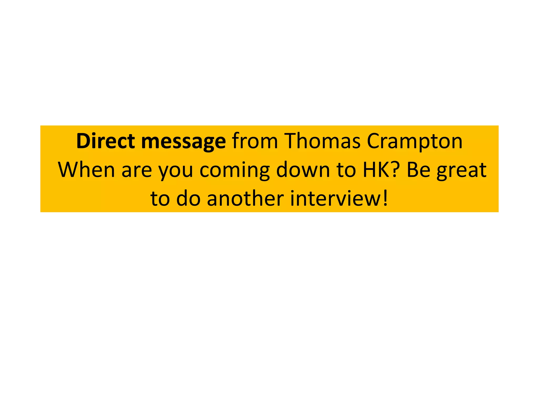 Direct message from Thomas Crampton
When are you coming down to HK? Be great
        to do another interview!
 