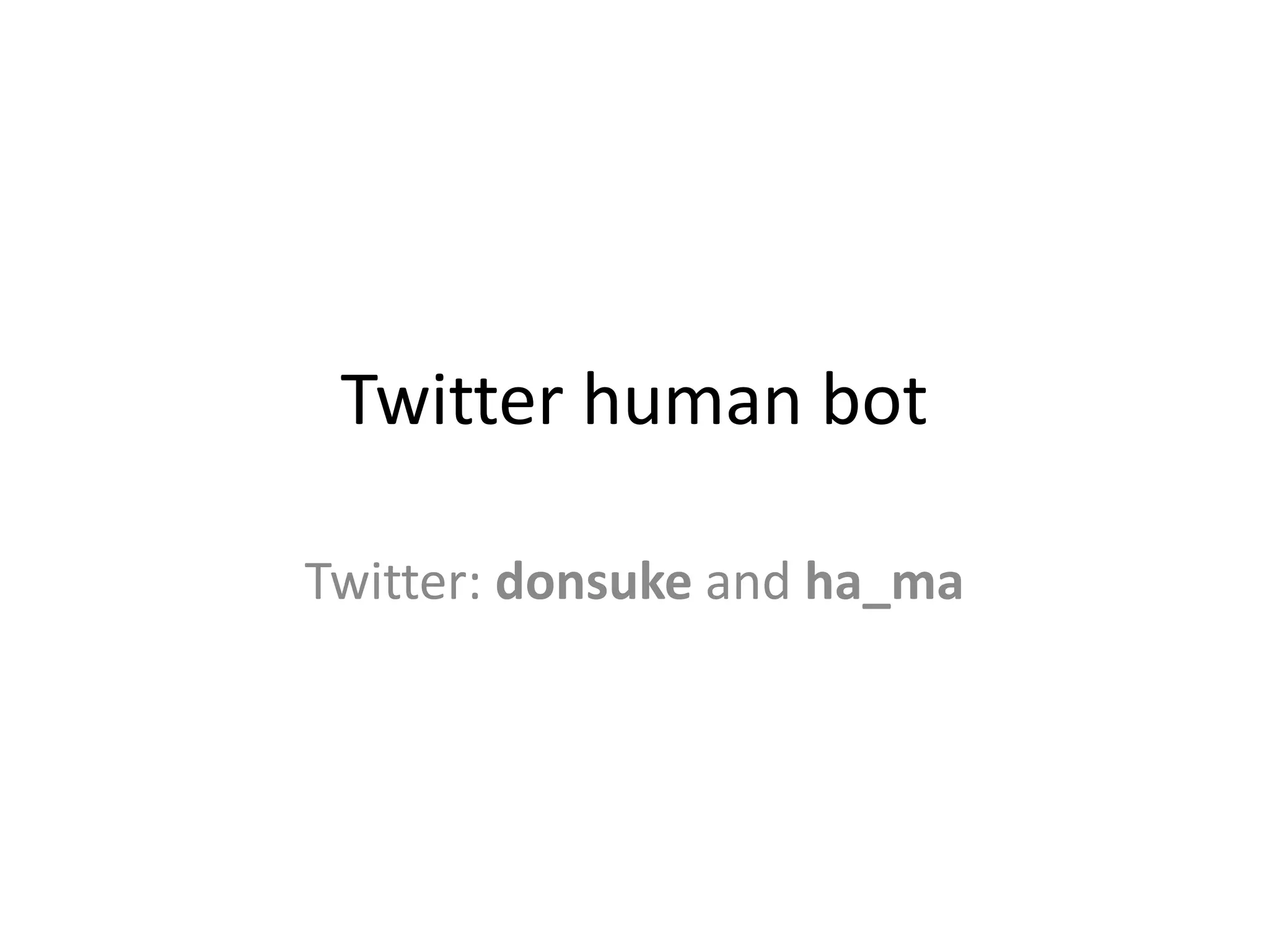 Twitter human bot

Twitter: donsuke and ha_ma
 