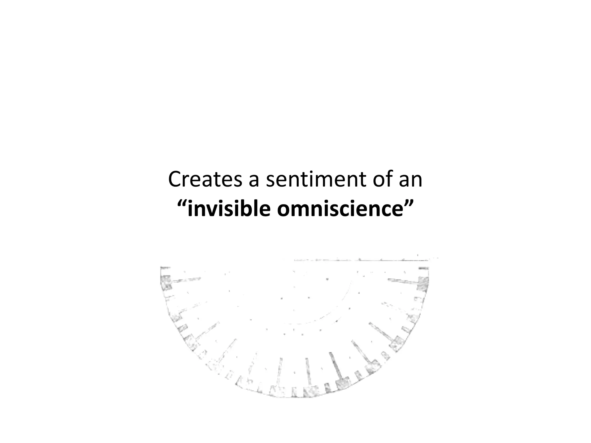 Creates a sentiment of an
 “invisible omniscience”
 