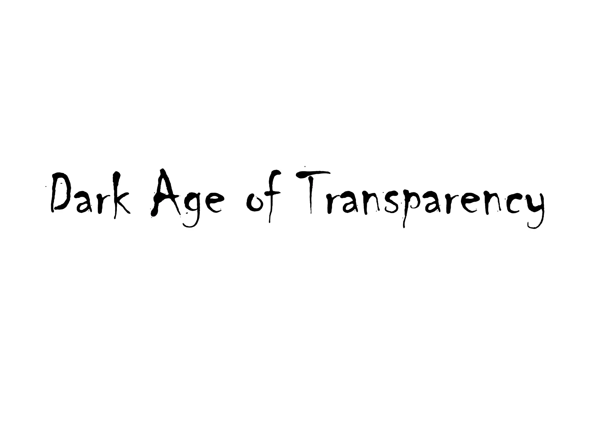 Dark Age of Transparency
 