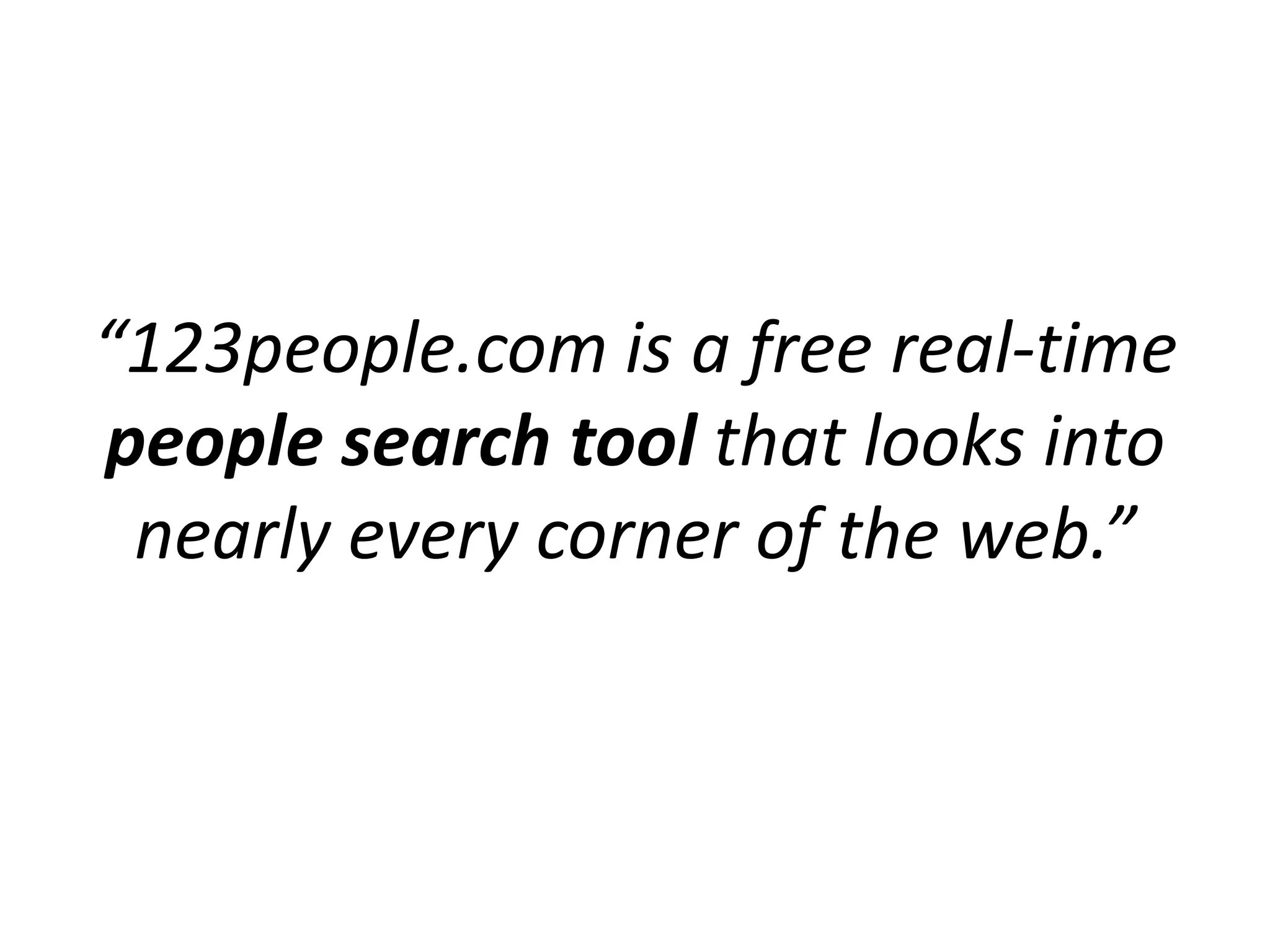 “123people.com is a free real-time
people search tool that looks into
 nearly every corner of the web.”
 
