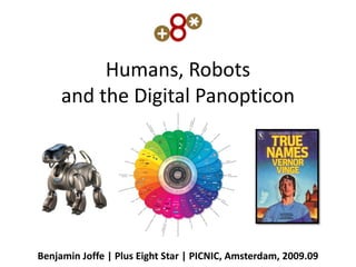Humans, Robots
     and the Digital Panopticon




Benjamin Joffe | Plus Eight Star | PICNIC, Amsterdam, 2009.09
 