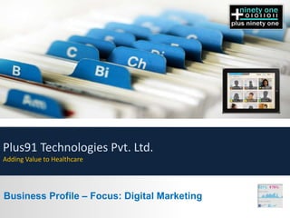 Plus91 Technologies Pvt. Ltd.
Adding Value to Healthcare

Business Profile – Focus: Digital Marketing

 