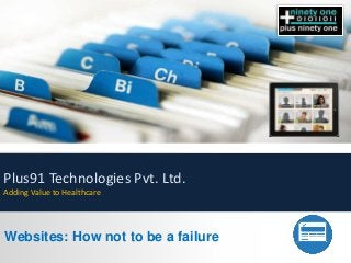 Plus91 Technologies Pvt. Ltd. 
Adding Value to Healthcare 
Websites: How not to be a failure 
 