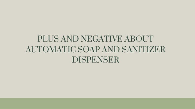 PLUS AND NEGATIVE ABOUT
AUTOMATIC SOAP AND SANITIZER
DISPENSER
 