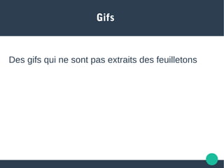 Gifs
Des gifs qui ne sont pas extraits des feuilletons
 