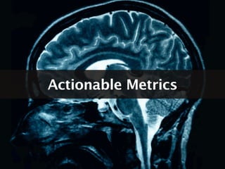 Actionable Metrics
 