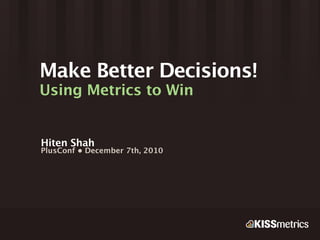 Make Better Decisions!
Using Metrics to Win


Hiten Shah
PlusConf • December 7th, 2010
 