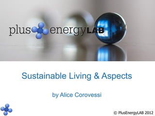 Sustainable Living & Aspects

       by Alice Corovessi

                            © PlusEnergyLAB 2012
 