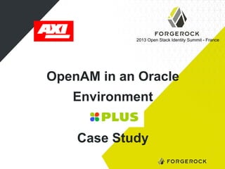 2013 Open Stack Identity Summit - France

OpenAM in an Oracle
Environment
Case Study

 