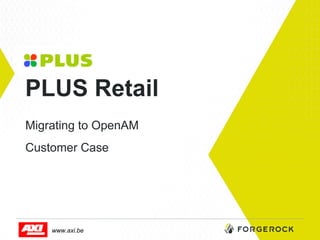 PLUS Retail
Migrating to OpenAM
Customer Case

www.axi.be

 
