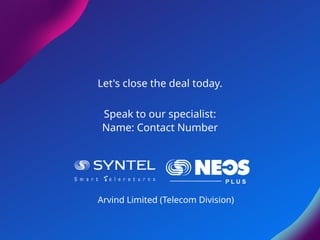 05
Let's close the deal today.
Arvind Limited (Telecom Division)
Speak to our specialist:
Name: Contact Number
 
