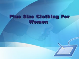 Plus Size Clothing ForPlus Size Clothing For
WomenWomen
 