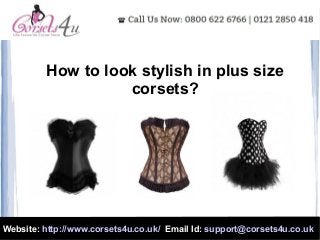 How to look stylish in plus size
corsets?

Website: http://www.corsets4u.co.uk/ Email Id: support@corsets4u.co.uk

 