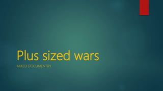 Plus sized wars
MIXED DOCUMENTRY
 