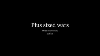Plus Sized Wars
Mixed Documentary
Jack Fell
 