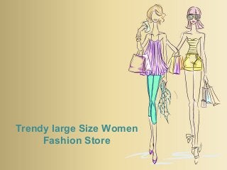 Trendy large Size Women
Fashion Store
 