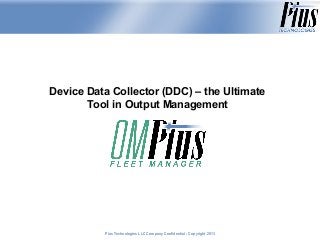 Device Data Collector (DDC) – the Ultimate
Tool in Output Management

Plus Technologies LLC Company Confidential - Copyright 2011
2013

 