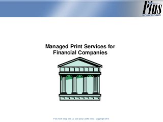 Managed Print Services for 
Financial Companies 
Plus Technologies LLC Company Confidential - Copyright 20114 
 