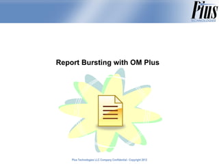 Report Bursting with OM Plus




    Plus Technologies LLC Company Confidential - Copyright 2011
                                                           2012
 