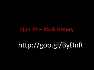 Quiz #2 – Black History

http://goo.gl/ByDnR
 