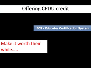 Offering CPDU credit




Make it worth their
while…..
 