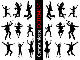 Communicate EXCITEMENT
 