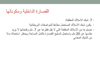 •7.‫المغلفنة‬ ‫االسالك‬ ‫شبك‬:
•‫البريطانية‬ ‫للمواصفات‬ ‫مطابقا‬ ‫المستعمل‬ ‫االسالك‬ ‫شبك‬ ‫يكون‬
•‫عن‬ ‫قطرها‬ ‫يقل‬ ‫ال‬ ‫التي‬ ‫المغلفنة‬ ‫االسالك‬ ‫من‬ ‫مصنوعا‬7.‫يزيد‬ ‫ال‬ ‫وفتحاتها‬ ‫ملم‬
‫عن‬ ‫مقاسها‬20‫استع‬ ‫ويحظر‬ ‫المساحة‬ ‫بكامل‬ ‫القصارة‬ ‫لتسليح‬ ‫وتستعمل‬ ‫ملم‬‫بدال‬ ‫ماله‬
‫المعدني‬ ‫الشبك‬ ‫من‬
‫ومكوناتها‬ ‫الداخلية‬ ‫القصارة‬
 