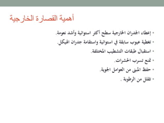 ‫الخارجية‬ ‫القصارة‬ ‫أهمية‬
•‫نعومة‬ ‫وأشد‬ ‫استوائية‬ ‫أكثر‬ ‫سطح‬ ‫اخلارجية‬ ‫ان‬‫ر‬‫اجلد‬ ‫إعطاء‬.
•‫اهليكل‬ ‫ان‬‫ر‬‫جد‬ ‫واستقامة‬ ‫استوائية‬ ‫يف‬ ‫سابقة‬ ‫عيوب‬ ‫تغطية‬.
•‫املختلفة‬ ‫التشطيب‬ ‫طبقات‬ ‫استقبال‬.
•‫ات‬‫ر‬‫احلش‬ ‫تسرب‬ ‫متنع‬.
•‫اجلوية‬ ‫العوامل‬ ‫من‬ ‫املبىن‬ ‫حفظ‬.
•‫الرطوبة‬ ‫من‬ ‫تقلل‬.
 