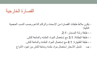 ‫الخارجية‬ ‫القصارة‬
•‫الحج‬ ‫النسب‬ ‫وحسب‬ ‫الناعم‬ ‫والركام‬ ‫اإلسمنت‬ ‫من‬ ‫القصارة‬ ‫طبقات‬ ‫مالط‬ ‫يكون‬‫مية‬
‫التالية‬:
•-‫المسمار‬ ‫رشة‬ ‫طبقة‬:2:1.
•-‫البطانة‬ ‫طبقة‬:3:1‫للنش‬ ‫والمانعة‬ ‫الملدنه‬ ‫المواد‬ ‫إستعمال‬ ‫مع‬.
•-‫الظهارة‬ ‫طبقة‬:4:1‫للنش‬ ‫والمانعة‬ ‫الملدنه‬ ‫المواد‬ ‫إستعمال‬ ‫مع‬.
•‫جـ‬-‫االنواع‬ ‫اجود‬ ‫من‬ ‫للنش‬ ‫ومانعة‬ ‫ملدنه‬ ‫مواد‬ ‫إستعمال‬ ‫األسعار‬ ‫تشمل‬
 