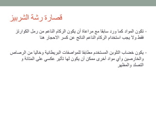 ‫الشربيز‬ ‫رشة‬ ‫قصارة‬
•‫الكوارتز‬ ‫رمل‬ ‫من‬ ‫الناعم‬ ‫الركام‬ ‫يكون‬ ‫أن‬ ‫مراعاة‬ ‫مع‬ ‫سابقا‬ ‫ورد‬ ‫كما‬ ‫المواد‬ ‫تكون‬
‫هنا‬ ‫االحجار‬ ‫كسر‬ ‫عن‬ ‫الناتج‬ ‫الناعم‬ ‫الركام‬ ‫استخدام‬ ‫يجب‬ ‫وال‬ ‫فقط‬
•‫م‬ ‫وخاليا‬ ‫البريطانية‬ ‫للمواصفات‬ ‫مطابقا‬ ‫المستخدم‬ ‫التلوبن‬ ‫خضاب‬ ‫يكون‬‫الرصاص‬ ‫ن‬
‫و‬ ‫المتانة‬ ‫على‬ ‫عكسي‬ ‫تأثير‬ ‫لها‬ ‫يكون‬ ‫أن‬ ‫ممكن‬ ‫أخرى‬ ‫مواد‬ ‫وأي‬ ‫والخارصين‬
‫والمظهر‬ ‫التصلد‬
 