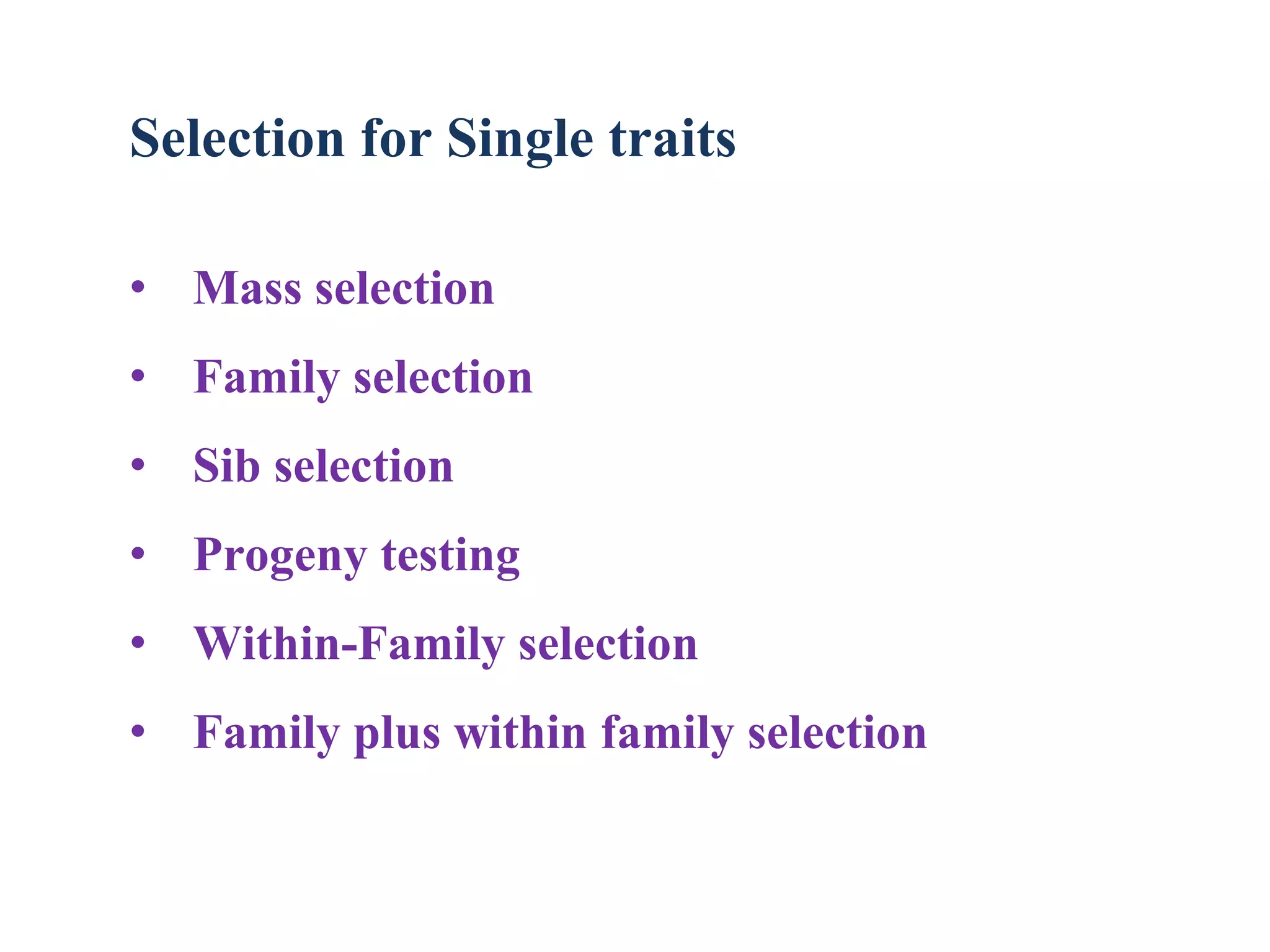 Selection for Single traits
• Mass selection
• Family selection
• Sib selection
• Progeny testing
• Within-Family selection
• Family plus within family selection
 