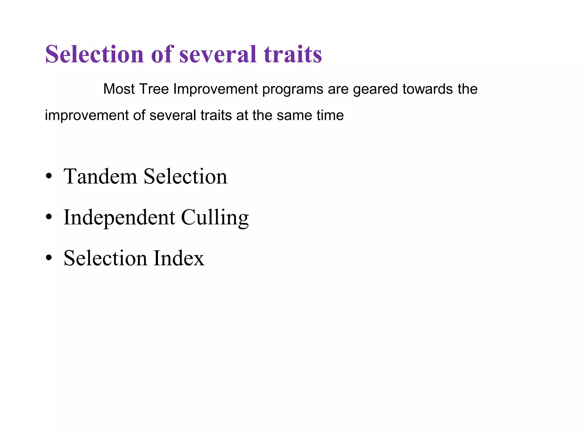 Selection of several traits
Most Tree Improvement programs are geared towards the
improvement of several traits at the same time
• Tandem Selection
• Independent Culling
• Selection Index
 