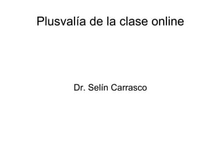 Plusvalía de la clase online
Dr. Selín Carrasco
 