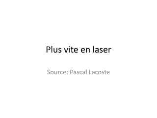 Plus vite en laser
Source: Pascal Lacoste
 